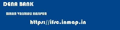 DENA BANK  BIHAR VAISHALI HAJIPUR   ifsc code